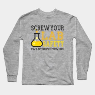 Screw You Lab Safety. I Want Super Powers. Long Sleeve T-Shirt